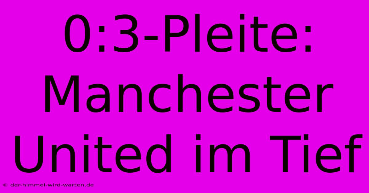 0:3-Pleite: Manchester United Im Tief