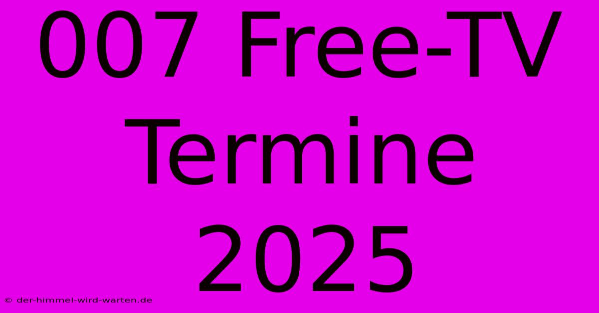 007 Free-TV Termine 2025