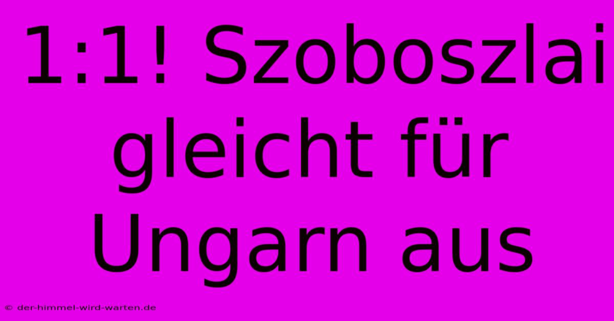 1:1! Szoboszlai Gleicht Für Ungarn Aus