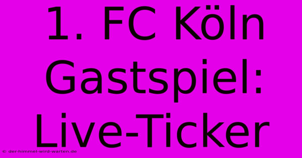 1. FC Köln Gastspiel: Live-Ticker