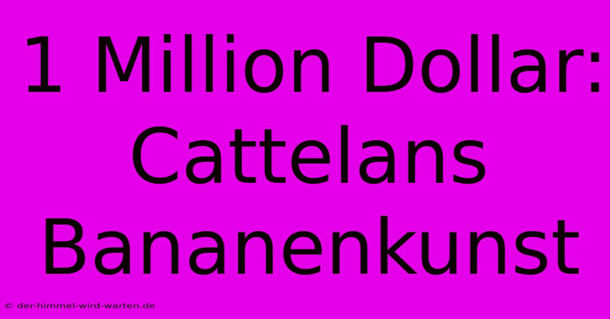 1 Million Dollar: Cattelans Bananenkunst