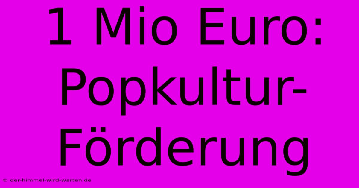 1 Mio Euro: Popkultur-Förderung