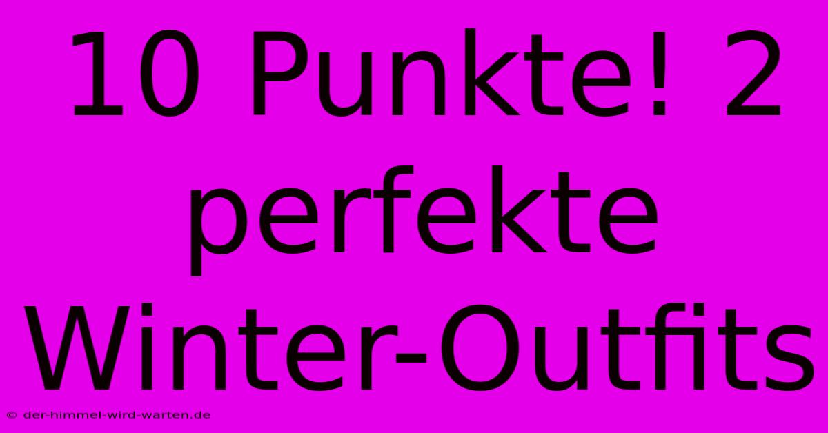 10 Punkte! 2 Perfekte Winter-Outfits