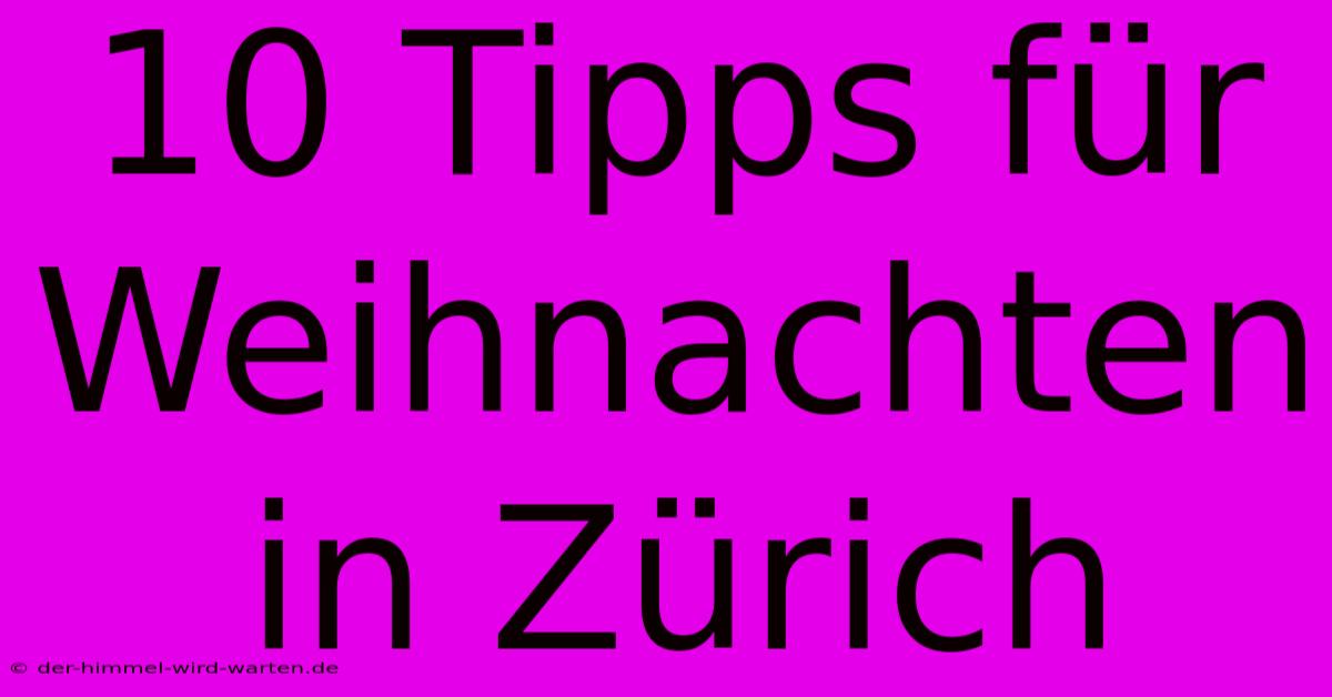 10 Tipps Für Weihnachten In Zürich