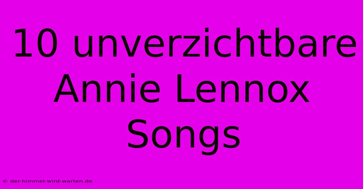 10 Unverzichtbare Annie Lennox Songs