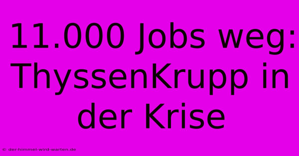 11.000 Jobs Weg: ThyssenKrupp In Der Krise