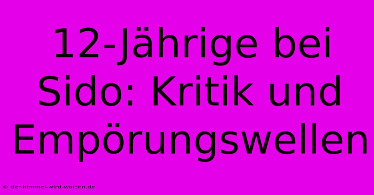 12-Jährige Bei Sido: Kritik Und Empörungswellen