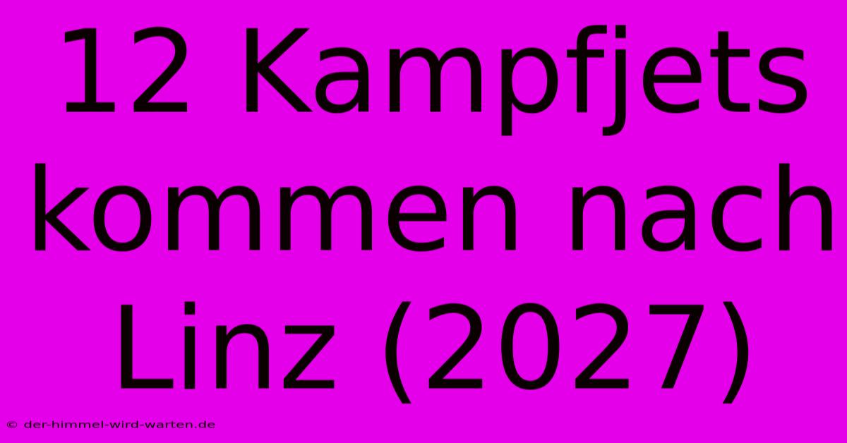 12 Kampfjets Kommen Nach Linz (2027)