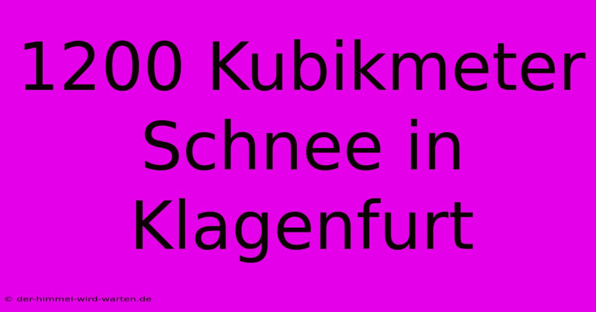 1200 Kubikmeter Schnee In Klagenfurt