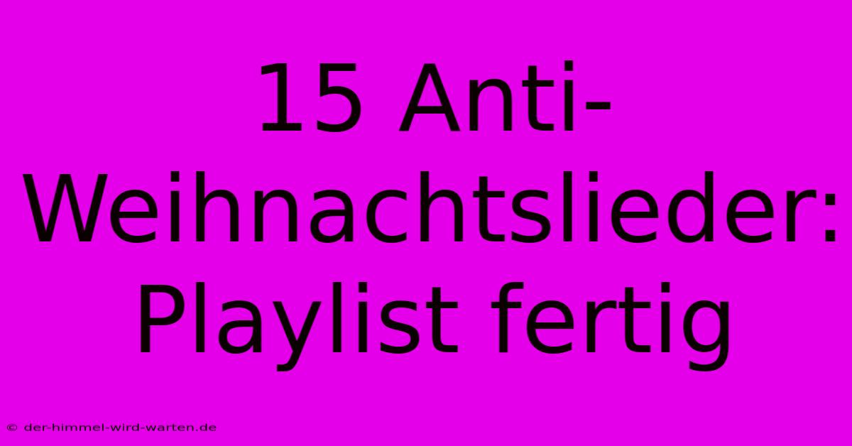 15 Anti-Weihnachtslieder: Playlist Fertig