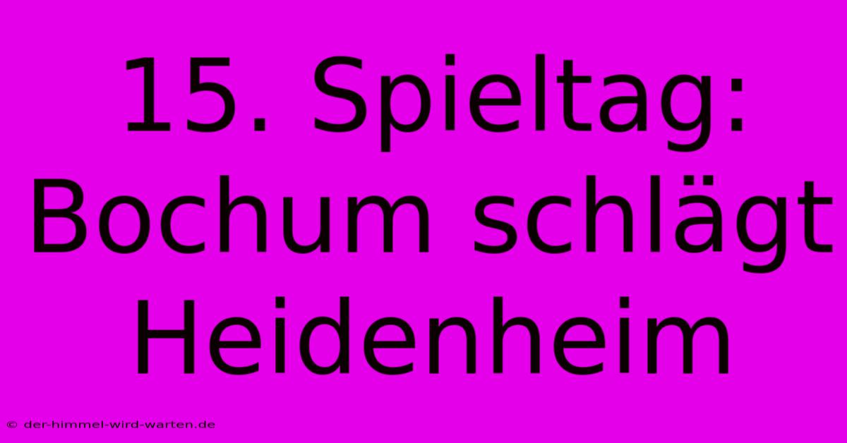 15. Spieltag: Bochum Schlägt Heidenheim