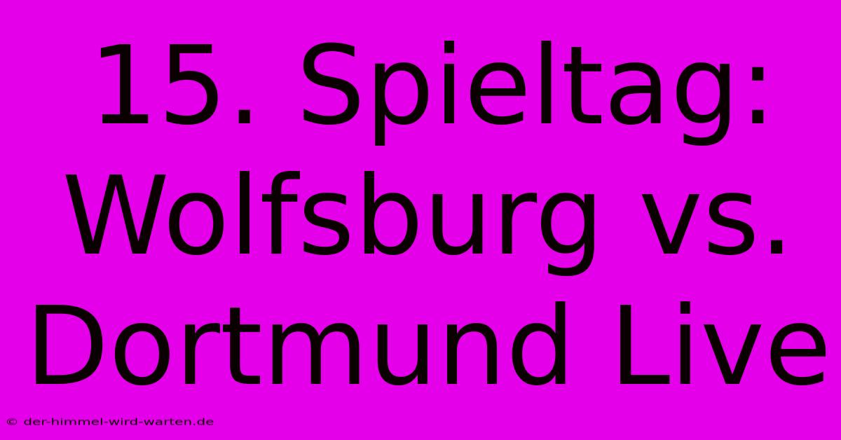 15. Spieltag: Wolfsburg Vs. Dortmund Live