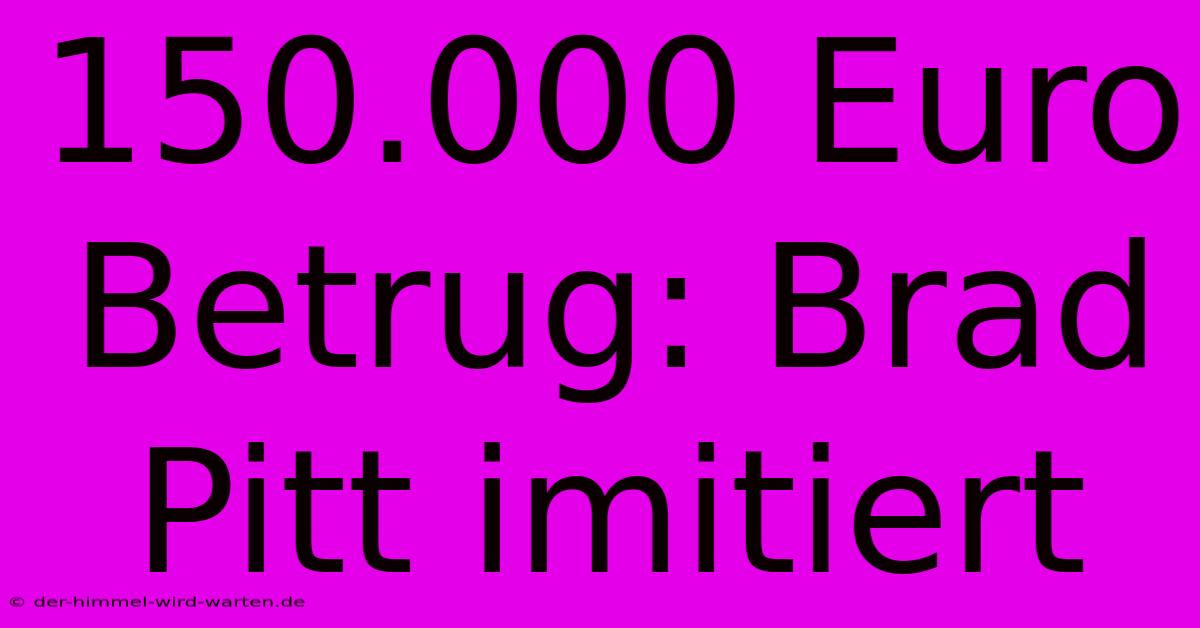 150.000 Euro Betrug: Brad Pitt Imitiert