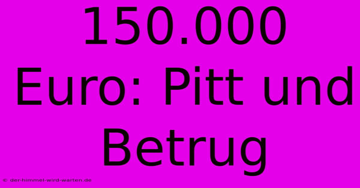 150.000 Euro: Pitt Und Betrug