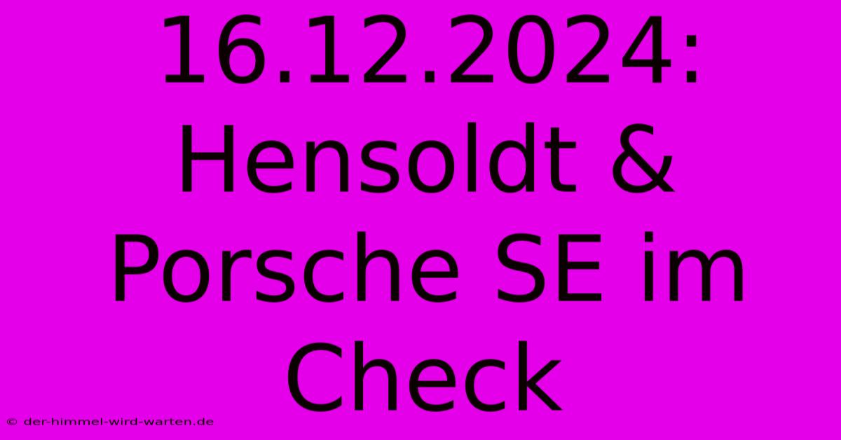 16.12.2024: Hensoldt & Porsche SE Im Check