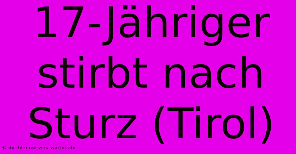 17-Jähriger Stirbt Nach Sturz (Tirol)