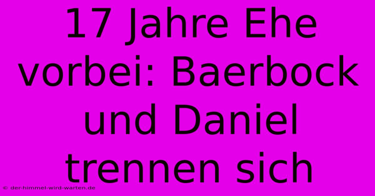 17 Jahre Ehe Vorbei: Baerbock Und Daniel Trennen Sich