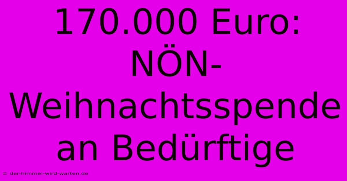 170.000 Euro: NÖN-Weihnachtsspende An Bedürftige