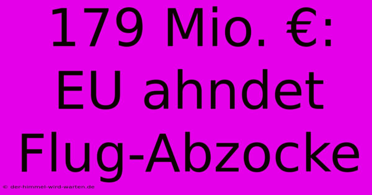 179 Mio. €:  EU Ahndet Flug-Abzocke