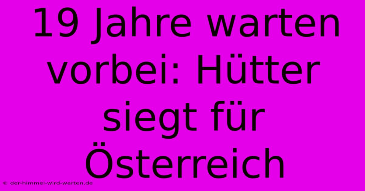 19 Jahre Warten Vorbei: Hütter Siegt Für Österreich