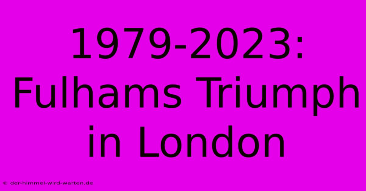 1979-2023: Fulhams Triumph In London