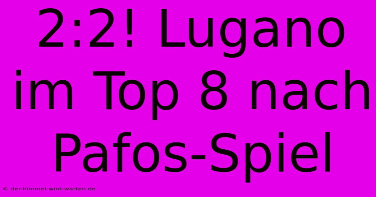 2:2! Lugano Im Top 8 Nach Pafos-Spiel