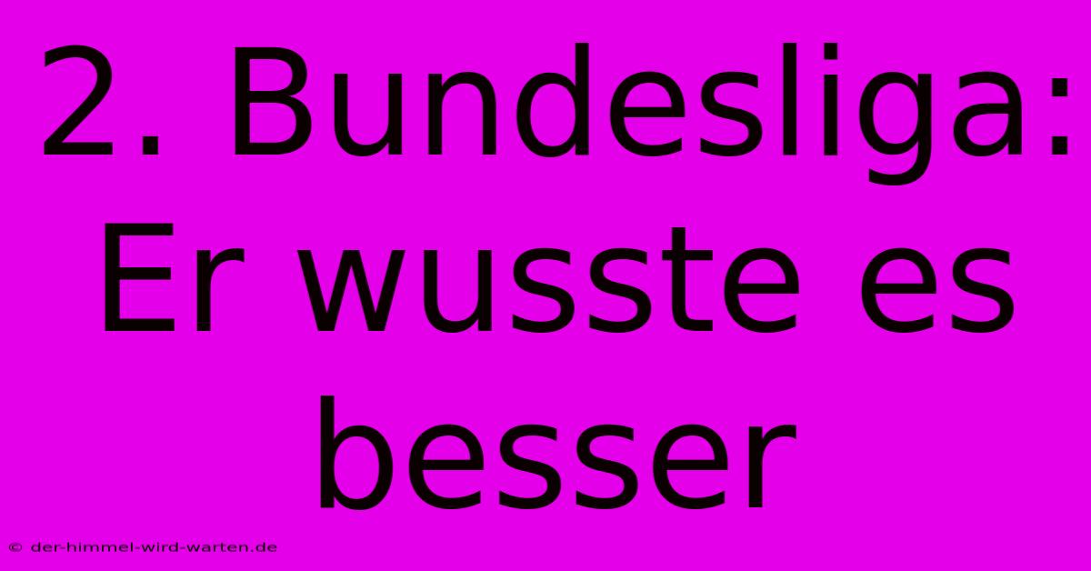 2. Bundesliga:  Er Wusste Es Besser