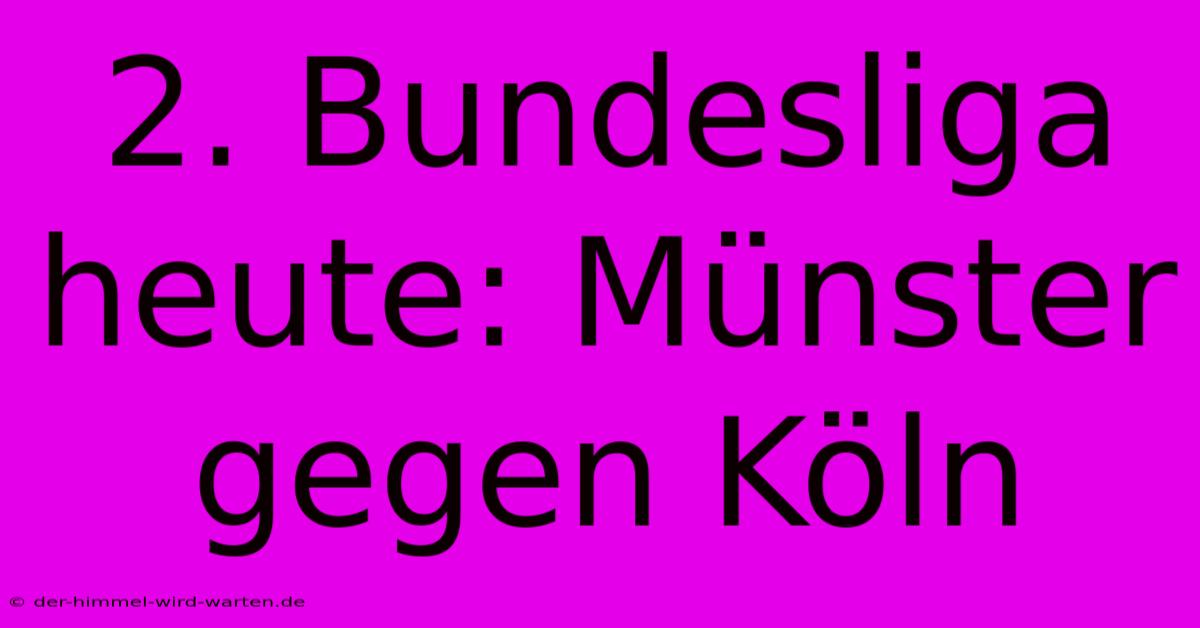 2. Bundesliga Heute: Münster Gegen Köln