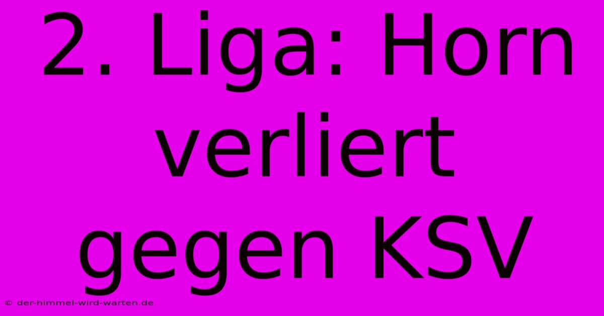 2. Liga: Horn Verliert Gegen KSV