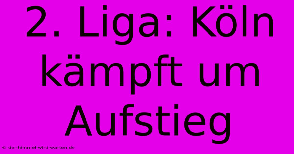 2. Liga: Köln Kämpft Um Aufstieg