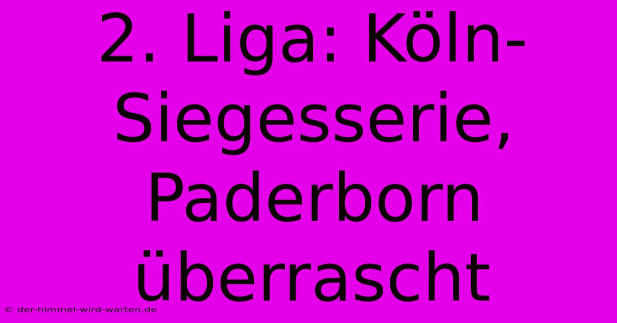 2. Liga: Köln-Siegesserie, Paderborn Überrascht