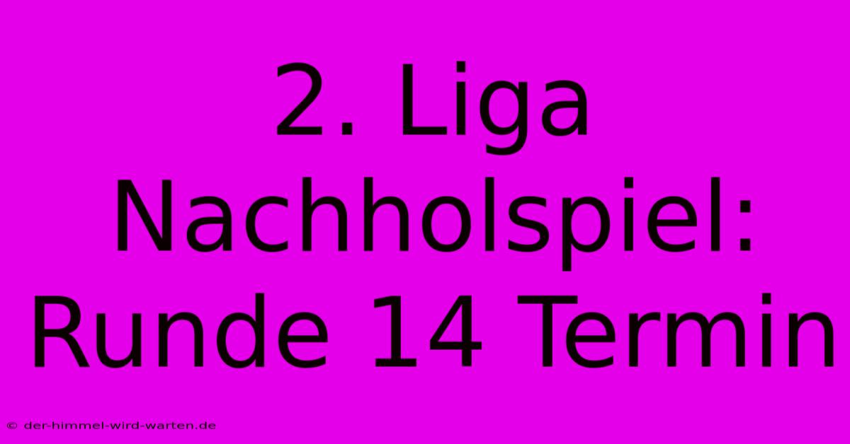 2. Liga Nachholspiel: Runde 14 Termin