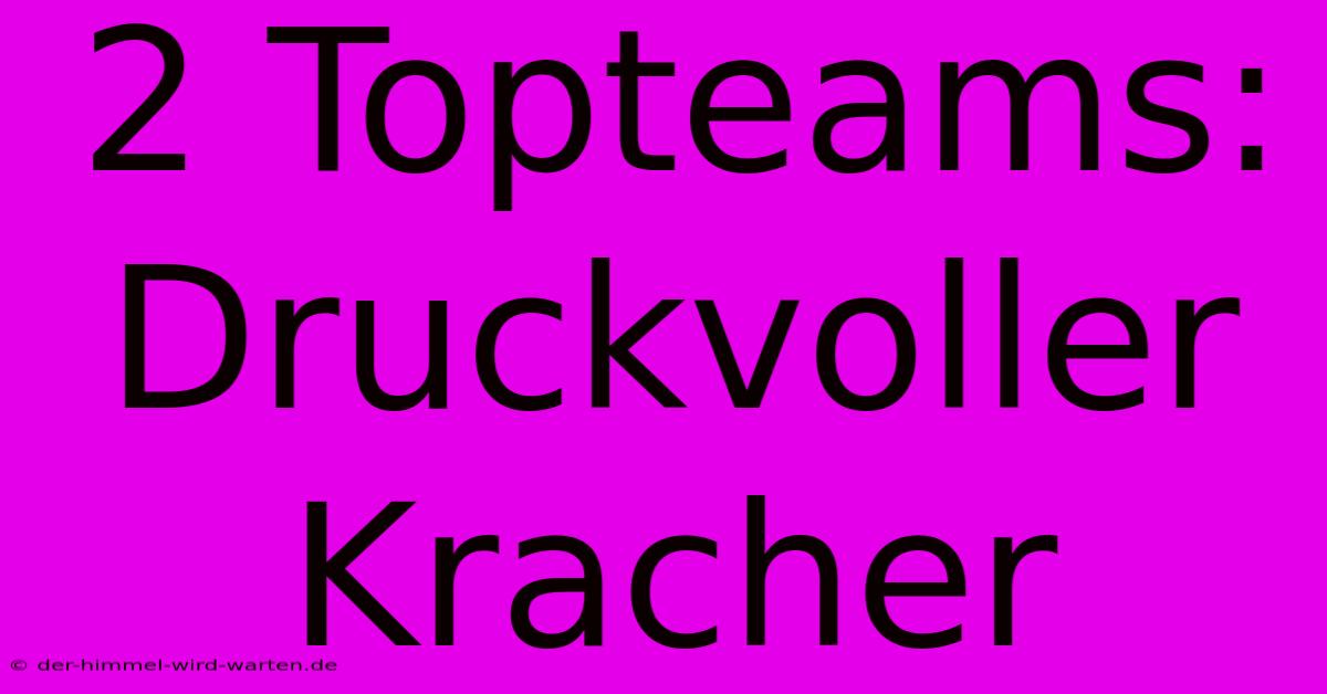 2 Topteams: Druckvoller Kracher