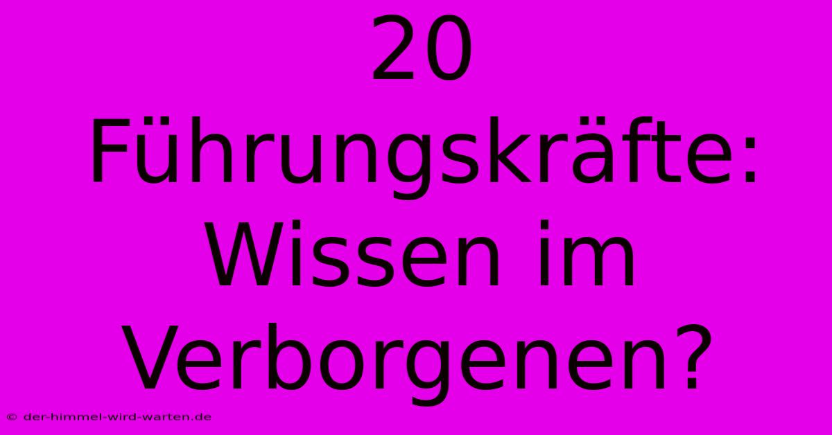 20 Führungskräfte: Wissen Im Verborgenen?