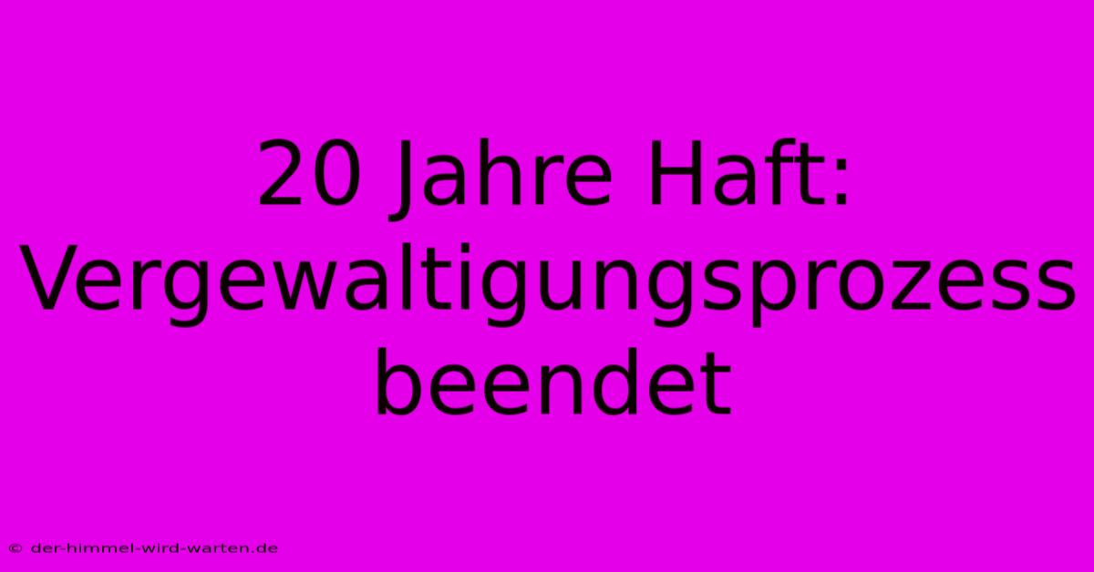 20 Jahre Haft: Vergewaltigungsprozess Beendet