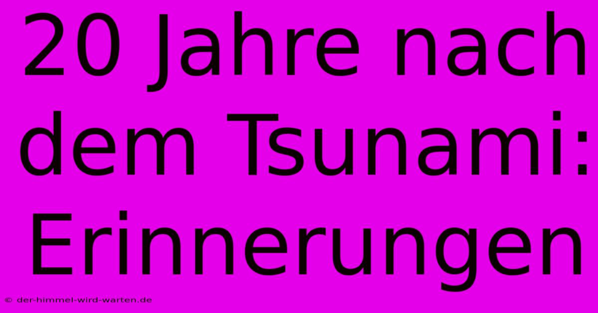 20 Jahre Nach Dem Tsunami: Erinnerungen