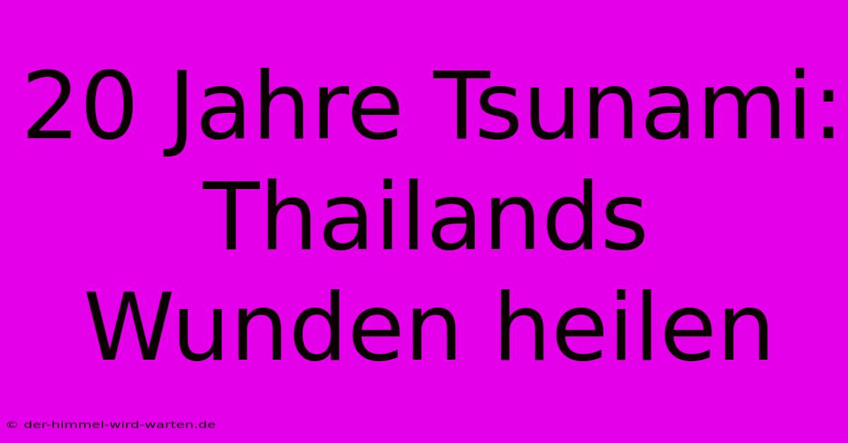 20 Jahre Tsunami: Thailands Wunden Heilen