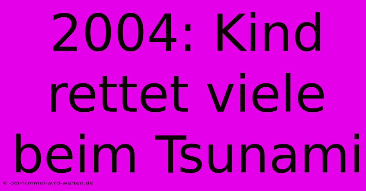 2004: Kind Rettet Viele Beim Tsunami