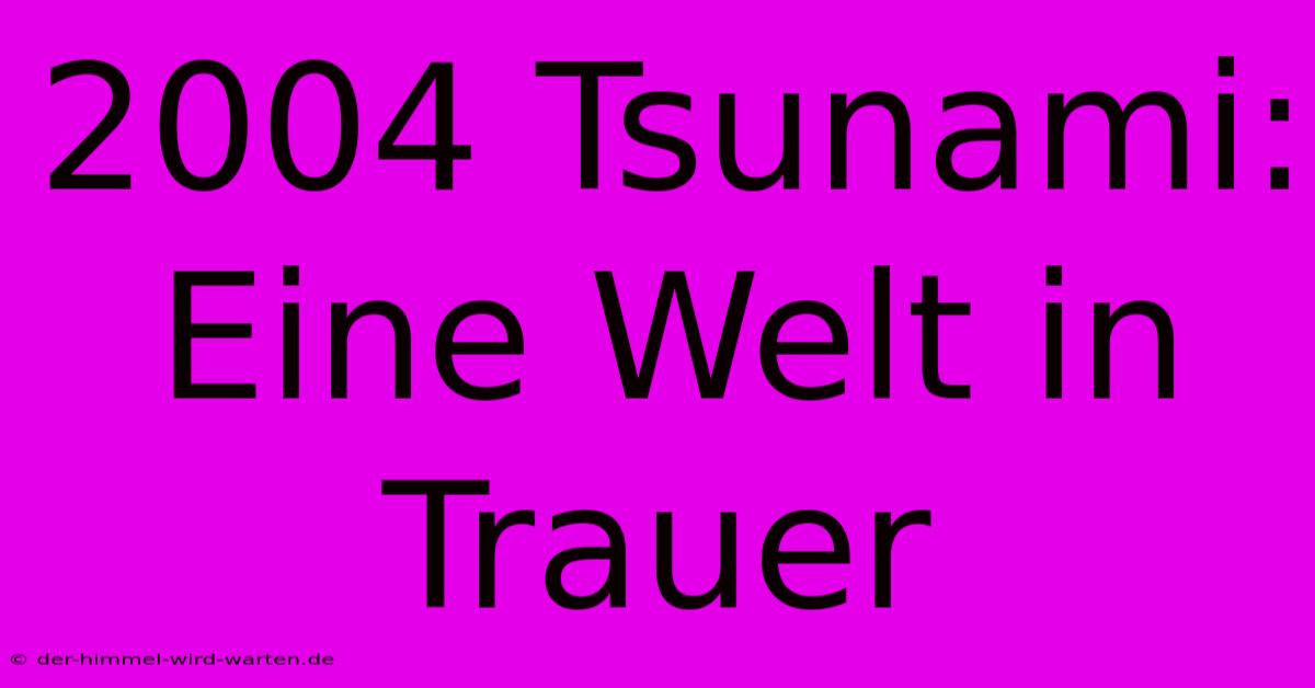 2004 Tsunami:  Eine Welt In Trauer