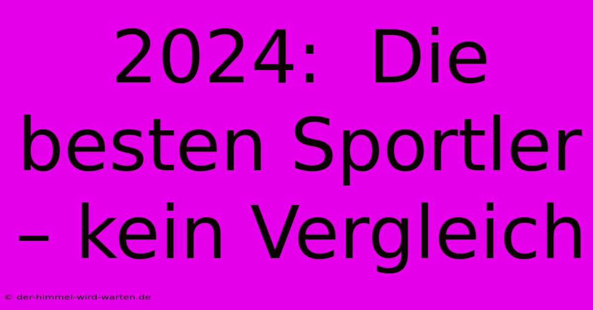 2024:  Die Besten Sportler – Kein Vergleich