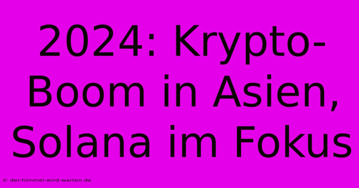 2024: Krypto-Boom In Asien, Solana Im Fokus