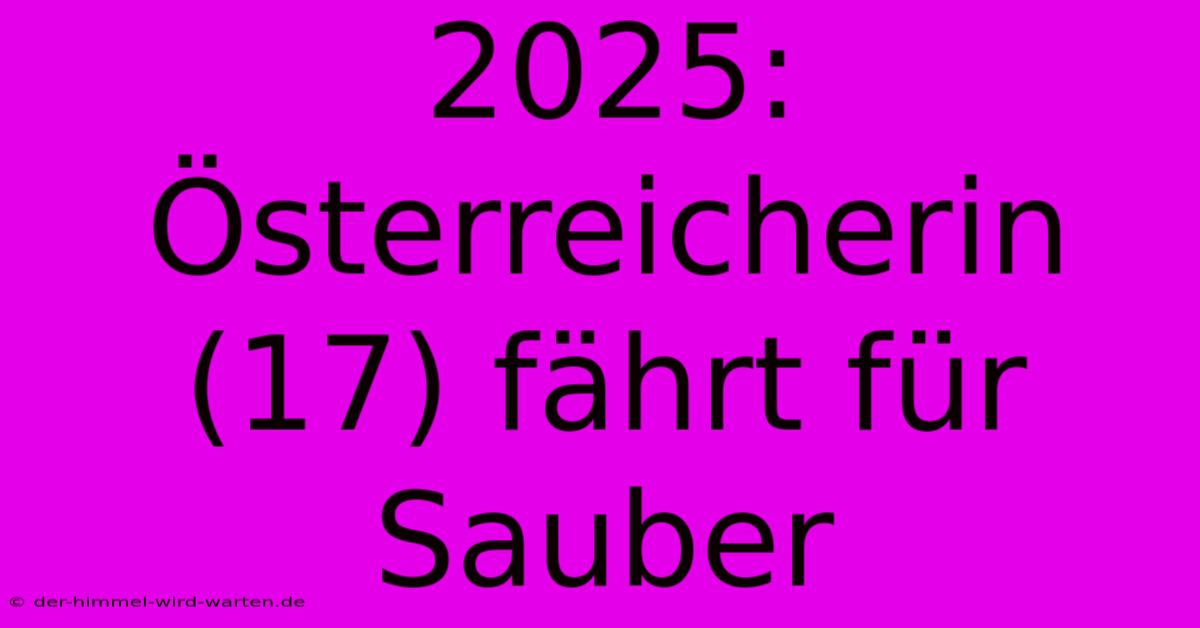 2025: Österreicherin (17) Fährt Für Sauber