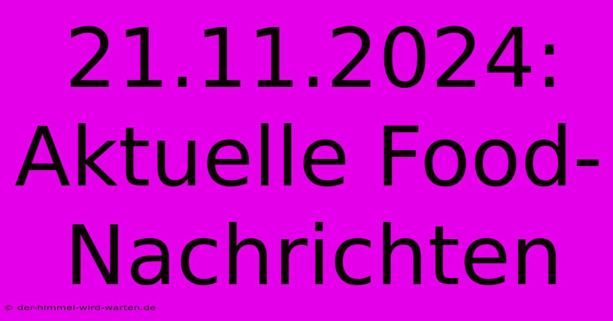 21.11.2024: Aktuelle Food-Nachrichten