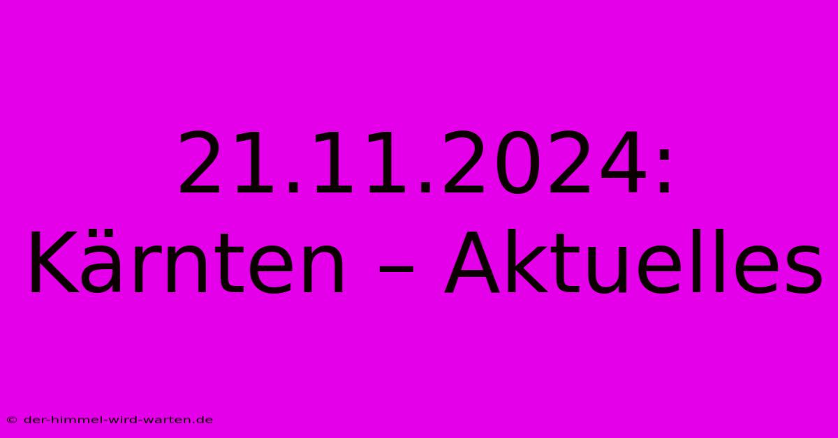 21.11.2024: Kärnten – Aktuelles