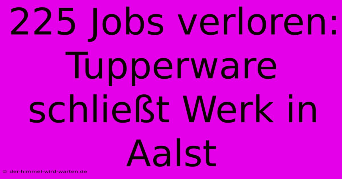 225 Jobs Verloren: Tupperware Schließt Werk In Aalst