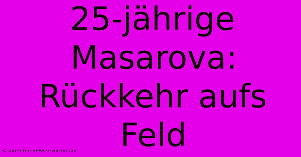 25-jährige Masarova: Rückkehr Aufs Feld