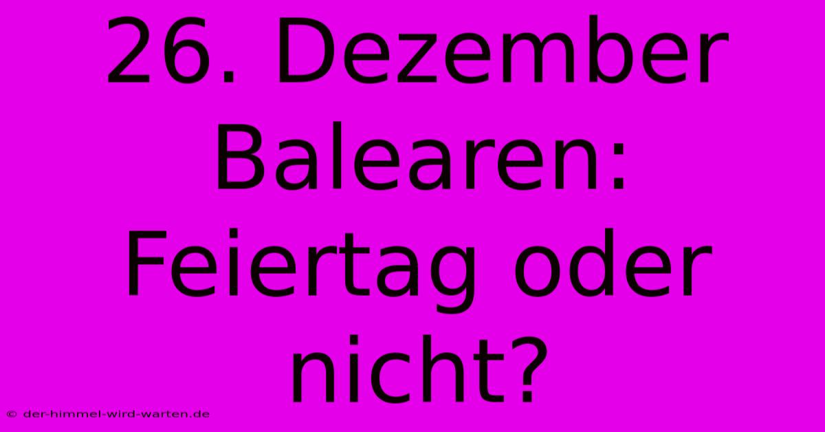 26. Dezember Balearen: Feiertag Oder Nicht?