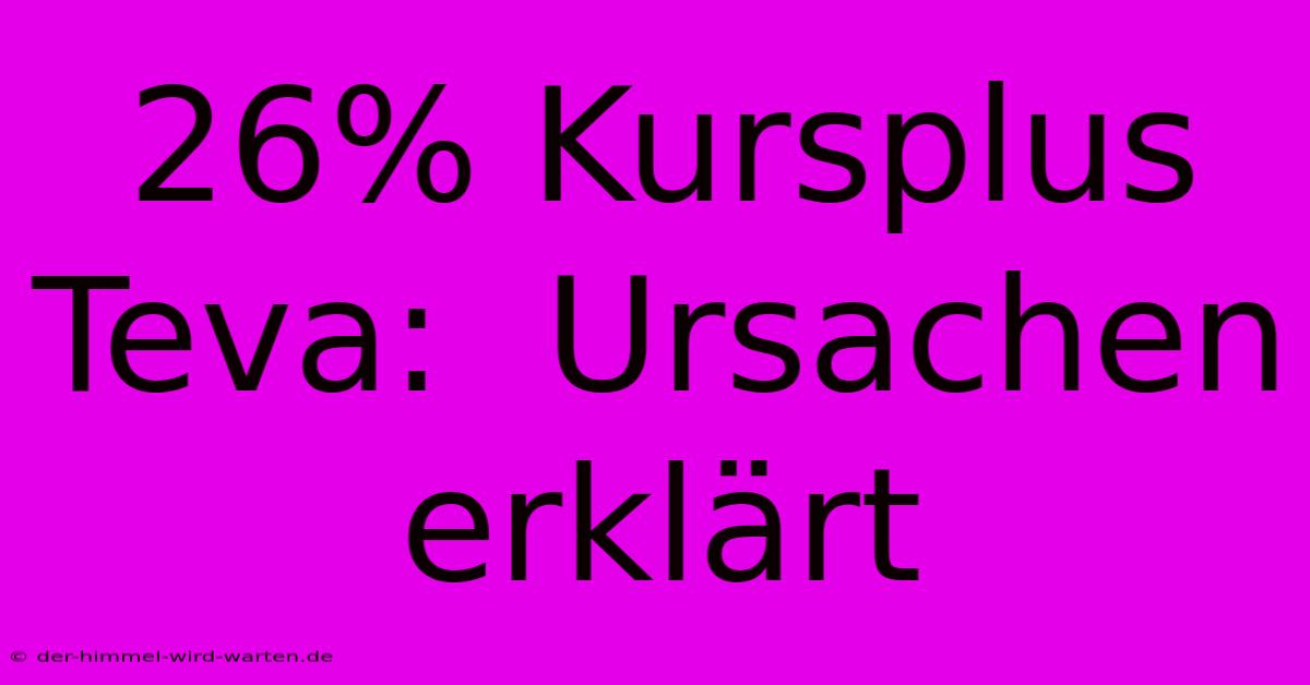 26% Kursplus Teva:  Ursachen Erklärt