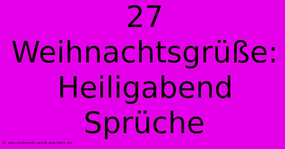 27 Weihnachtsgrüße: Heiligabend Sprüche