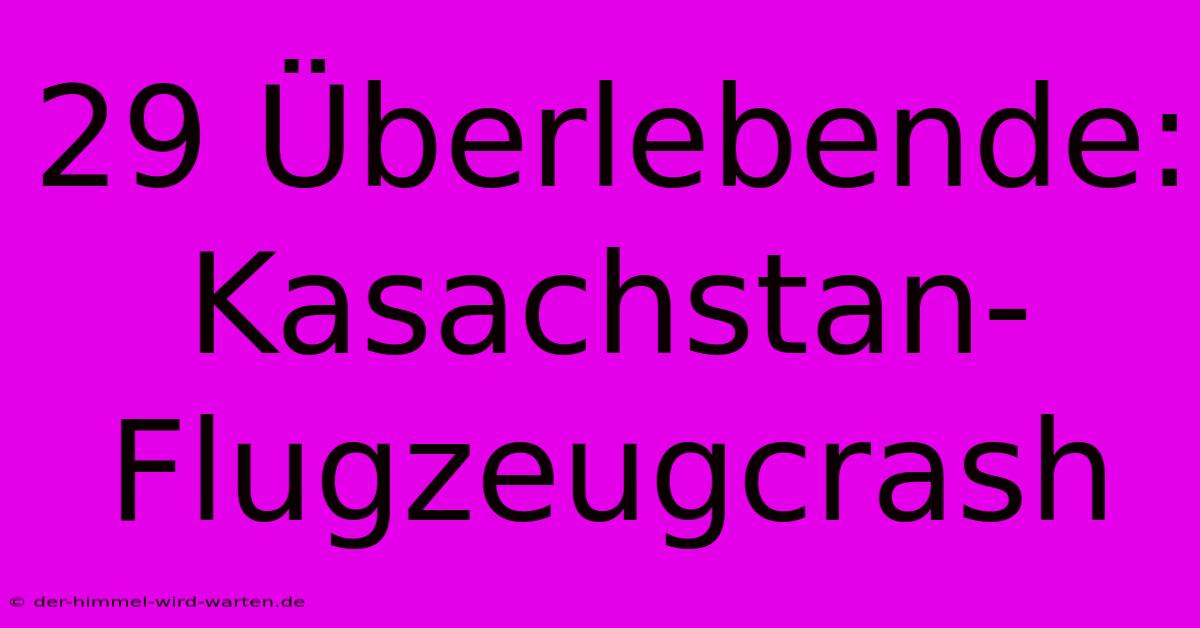 29 Überlebende: Kasachstan-Flugzeugcrash